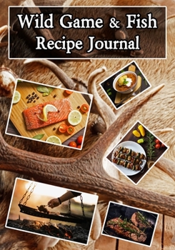 Paperback Wild Game and Fish Recipe Journal: Blank Recipe Book and Organizer [Large Print] Book