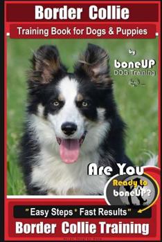 Paperback Border Collie Training Book for Dogs and Puppies by BoneUP Dog Training: Are You Ready to Bone Up? Easy Steps * Fast Results Border Collie Training Book