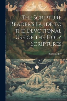 Paperback The Scripture Reader's Guide to the Devotional Use of the Holy Scriptures Book