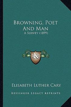 Paperback Browning, Poet And Man: A Survey (1899) Book