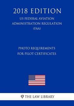 Paperback Photo Requirements for Pilot Certificates (US Federal Aviation Administration Regulation) (FAA) (2018 Edition) Book