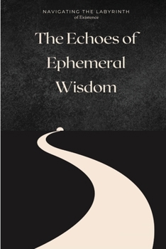 The Echoes of Ephemeral Wisdom: Navigating the Labyrinth of Existence