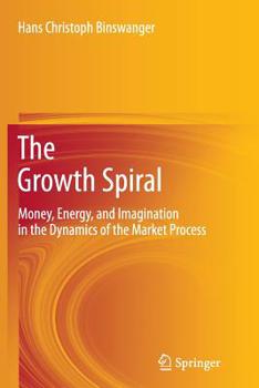 Paperback The Growth Spiral: Money, Energy, and Imagination in the Dynamics of the Market Process Book