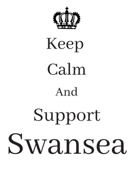 Keep Calm And Support Swansea: Swansea Notebook/ journal/ Notepad/ Diary For Fans. Men, Boys, Women, Girls And Kids | 100 Black Lined Pages | 8.5 x 11 inches | A4