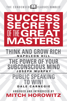 Paperback Success Secrets of the Great Masters (Condensed Classics): Think and Grow Rich, the Power of Your Subconscious Mind and Public Speaking to Win! Book