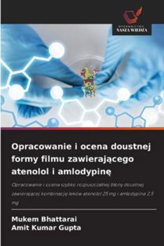 Opracowanie i ocena doustnej formy filmu zawierajacego atenolol i amlodypine (Polish Edition)
