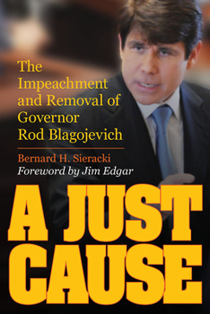 Hardcover A Just Cause: The Impeachment and Removal of Governor Rod Blagojevich Book