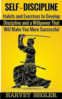 Paperback Self-Discipline: Habits and Exercises to Develop Discipline and a Willpower That Will Make You More Successful Book