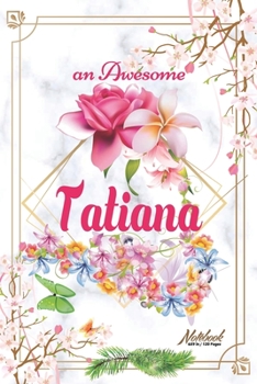 Paperback An Awesome Tatiana Journal: Awesome (Diary, Notebook) Personalized Custom Name - Flowers (6 x 9 - Blank Lined 120 Pages A Wonderful Journal for an Book