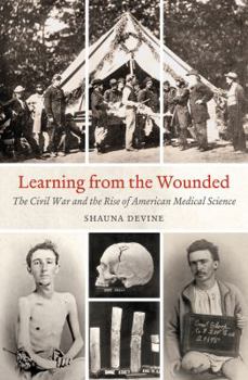Paperback Learning from the Wounded: The Civil War and the Rise of American Medical Science Book