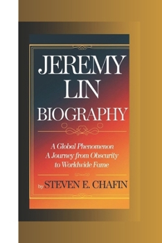 Paperback Jeremy Lin Biography: A Global Phenomenon A Journey from Obscurity to Worldwide Fame Book