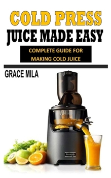 Paperback Cold Press Juice Made Easy: Complete Guide For Making Cold Juice Book