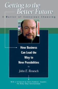 Paperback Getting to the Better Future: A Matter of Conscious Choosing, How Business Can Lead the Way to New Possiblities Book