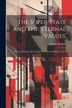 The Super-State and the 'Eternal Values'; Being the Herbert Spencer Lecture Delivered Before the Uni