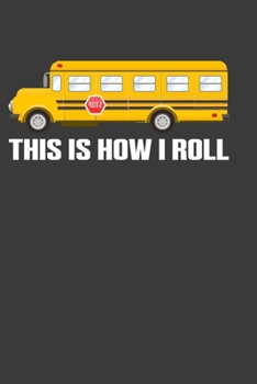 This Is How I Roll: Perfect Notebook For School Bus Driver. Cute Cream Paper 6*9 Inch With 100 Pages Notebook For Writing Daily Routine, Journal and Hand Note