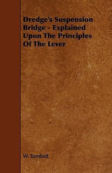 Paperback Dredge's Suspension Bridge - Explained Upon the Principles of the Lever Book