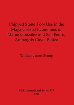 Chipped Stone Tool Use in the Maya Coastal Economies of Marco Gonzalez and San Pedro, Ambergris Caye, Belize (British Archaeological Reports (BAR) International)
