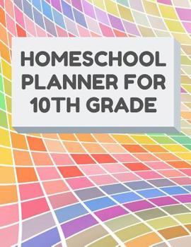 Homeschool Planner For 10th Grade: Planner For One Student - Assignment and Attendance Log Book - Blank - Colorful Background
