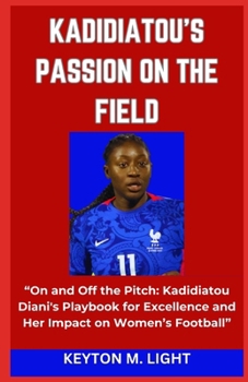 KADIDIATOU'S PASSION ON THE FIELD: “On and Off the Pitch: Kadidiatou Diani's Playbook for Excellence and Her Impact on Women’s Football” B0CP2VFFQ6 Book Cover