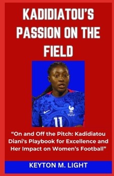 Paperback Kadidiatou's Passion on the Field: "On and Off the Pitch: Kadidiatou Diani's Playbook for Excellence and Her Impact on Women's Football" Book