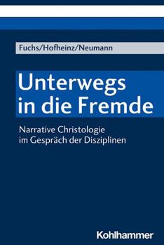 Paperback Unterwegs in Die Fremde: Narrative Christologie Im Gesprach Der Disziplinen [German] Book