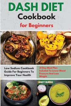 Paperback DASH DIET Cookbook for Beginners: Low Sodium Cookbook Guide For Beginners To Improve Your Health. 21 Day Meal Plan Included To Lower Blood Pressure An Book