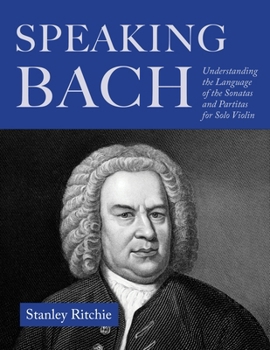 Paperback Speaking Bach: Understanding the Language of the Sonatas and Partitas for Solo Violin Book