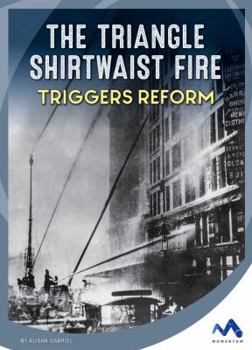 The Triangle Shirtwaist Fire Triggers Reform - Book  of the Events That Changed America
