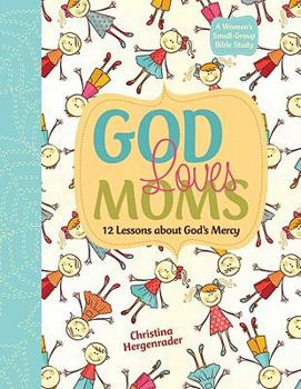 Paperback God Loves Moms: Twelve Lessons about God's Mercy Book