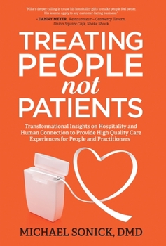 Hardcover Treating People Not Patients: Transformational Insights on Hospitality and Human Connection to Provide High Quality Care Experiences for People and Book