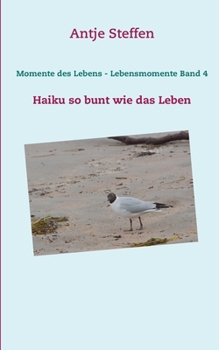 Momente des Lebens - Lebensmomente Band 4: Haiku so bunt wie das Leben (German Edition)