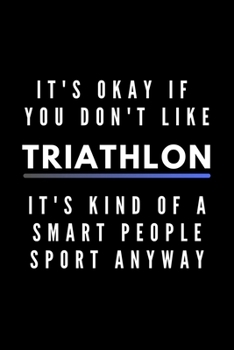 Paperback It's Okay If You Don't Like Triathlon It's Kind Of A Smart People Sport Anyway: Funny Journal Gift For Him / Her Athlete Softback Writing Book Noteboo Book