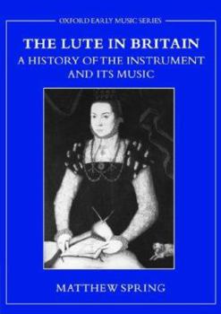 The Lute in Britain: A History of the Instrument and Its Music (Oxford Early Music Series)