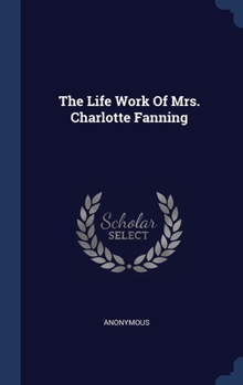 Hardcover The Life Work Of Mrs. Charlotte Fanning Book