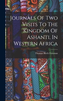 Hardcover Journals Of Two Visits To The Kingdom Of Ashanti, In Western Africa Book