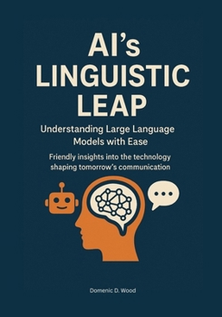 Paperback AI's Linguistic Leap: Understanding Large Language Models with Ease. Friendly insights into the technology shaping tomorrow's communication. Book