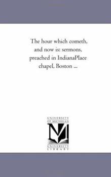 Paperback The Hour Which Cometh, and Now is: Sermons, Preached in indiana-Place Chapel, Boston ... Book