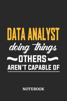 Data Analyst Doing Things Others Aren't Capable of Notebook: 6x9 inches - 110 ruled, lined pages • Greatest Passionate Office Job Journal Utility • Gift, Present Idea