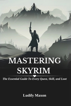 Paperback Mastering Skyrim: THE ESSENTIAL GUIDE TO EVERY QUEST, SKILL, AND LOOT: A Comprehensive Resource for Becoming a Legendary Hero in the Elder Scrolls Uni Book