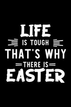 Life Is Tough That's Why There Is Easter: Easter Lover Journal | Great Christmas & Birthday Gift Idea for Easter Fan | Easter Theme Notebook | Easter Fan Diary | 100 pages 6x9 inches