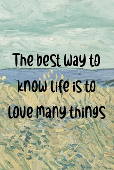 The best way to know life is to love many things: Van Gogh Notebook Journal Composition Blank Lined Diary Notepad 120 Pages Paperback Prairie