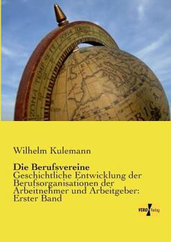 Paperback Die Berufsvereine: Geschichtliche Entwicklung der Berufsorganisationen der Arbeitnehmer und Arbeitgeber: Erster Band [German] Book