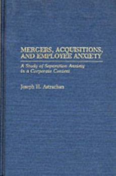 Hardcover Mergers, Acquisitions, and Employee Anxiety: A Study of Separation Anxiety in a Corporate Context Book