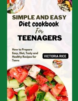 Paperback Simple and easy diet cookbook for teenagers: How to prepare easy, diet, tasty, and healthy recipies for teens Book