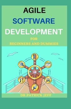 Paperback Agile Software Development for Beginners and Dummies: Extensive Guide To Agile Software Development Book