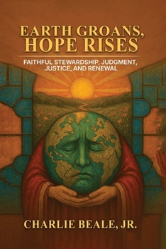 Paperback Earth Groans, Hope Rises: Faithful Stewardship, Judgment, Justice, and Renewal Book