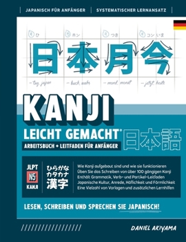 Kanji leicht gemacht! Ein Leitfaden f?r Anf?nger + integriertes Arbeitsbuch Lernen Sie Japanisch lesen, schreiben und sprechen - schnell und einfach,
