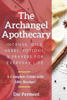 Paperback The Archangel Apothecary: Incense, Oils, Herbs, Potions, & Prayers for Everyday Life Book