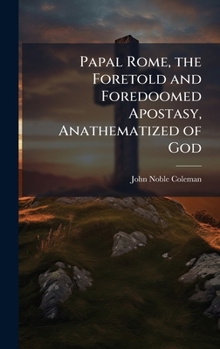 Hardcover Papal Rome, the Foretold and Foredoomed Apostasy, Anathematized of God Book