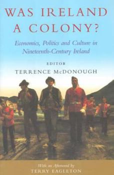 Was Ireland A Colony?: Economics, Politics, And Culture In Nineteenth-century Ireland